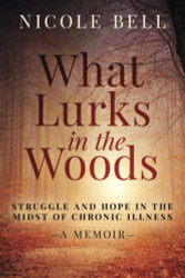 What Lurks in the Woods: Struggle and Hope in the Midst of Chronic Illness