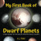 My First Book of Dwarf Planets: A Kid's Guide to the Solar System's Small Planets