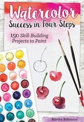 Watercolor Success in Four Steps: 150 Skill-Building Projects to Paint