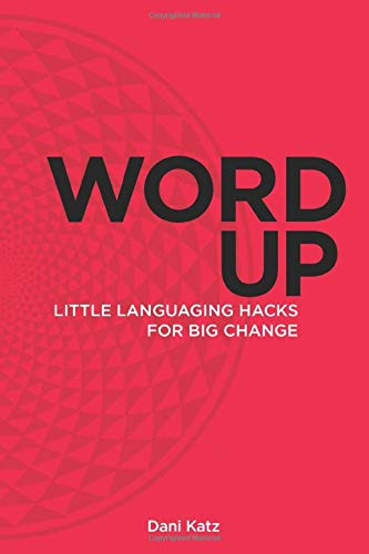 Word Up: Little Languaging Hacks for Big Change