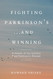 Fighting kinson's...and Winning: A memoir of my recovery from