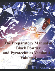 Preparatory Manual of Black Powder and Pyrotechnics version 4.0 Volume 1