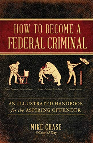 How to Become a Federal Criminal: An Illustrated Handbook for the
