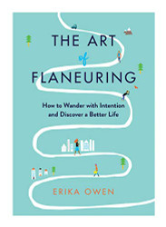 Art of Flaneuring: How to Wander with Intention and Discover a Better Life