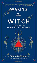 Waking the Witch: Reflections on Women Magic and Power