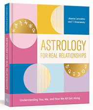 Astrology for Real Relationships: Understanding You Me and How We All Get Along