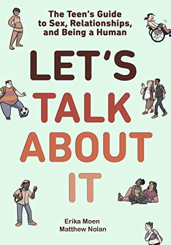 Let's Talk About It: The Teen's Guide to Sex Relationships and Being a Human