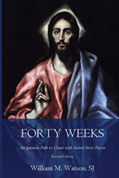 Forty Weeks: An Ignatian Path to Christ with Sacred Story Prayer