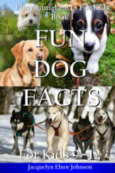 Fun Dog Facts for Kids 9 - 12 (Fun Animal Facts for Kids)