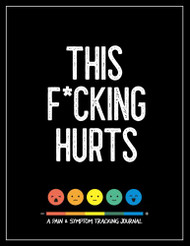 This F*cking Hurts: A Pain & Symptom Tracking Journal for Chronic Pain & Illness
