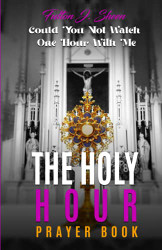 Holy Hour Prayer Book: Could You Not Watch One Hour with Me