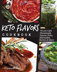 Keto Flavors Cookbook: 75 Low Carb Homemade Sauces