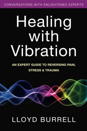 Healing with Vibration: An Expert Guide to Reversing Pain Stress & Trauma