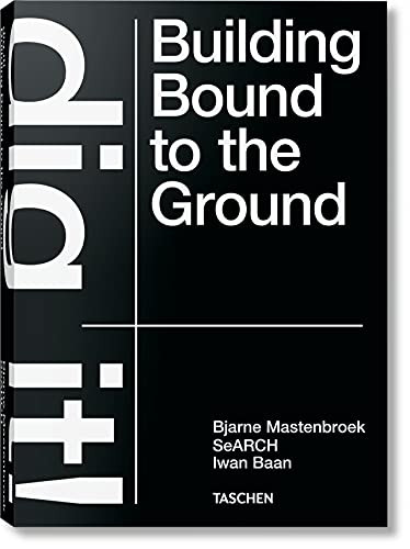 Bjarne Mastenbroek. Dig it! Building Bound to the Ground