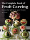 Complete Book of Fruit Carving: Decorate Your Table for Any Special Occasion
