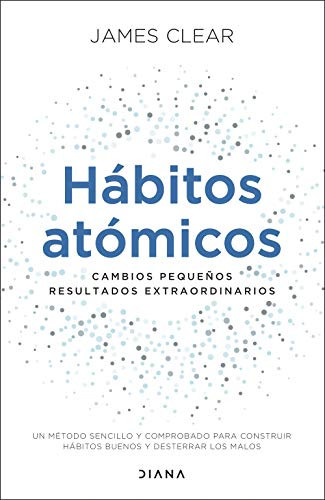 Habitos atomicos: Cambios pequenos resultados extraordinarios by James Clear