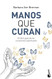 Manos que curan: El libro guia de las curaciones espirituales