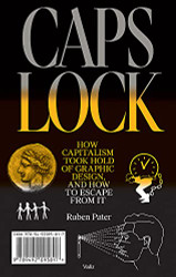 CAPS LOCK: How Capitalism Took Hold of Graphic Design and How to Escape from It