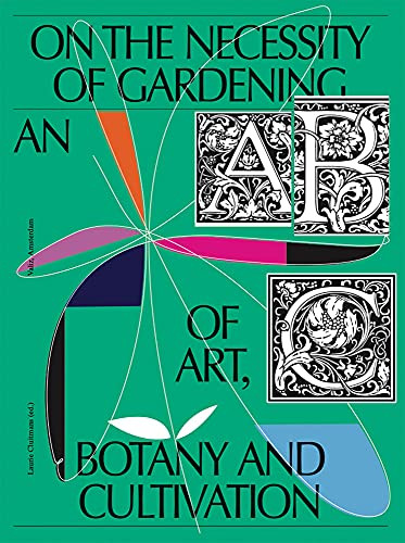 On the Necessity of Gardening: An ABC of Art Botany and Cultivation