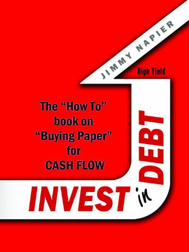 Invest in Debt: The "How To" Book on "Buying Paper" for Cash Flow
