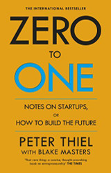 Zero to One Notes on Start-Ups or How to Build the Future By