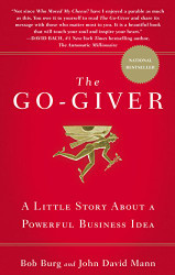 Go-Giver The: A Suprising Way of Getting More Than You Expect by Bob Burg