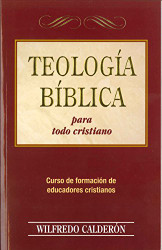 Teologia Biblica Para Todo Cristiano by Wilfredo Calderon