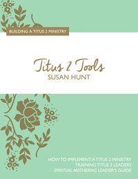 Titus 2 Tools: Building a Titus 2 Ministry by Susan Hunt
