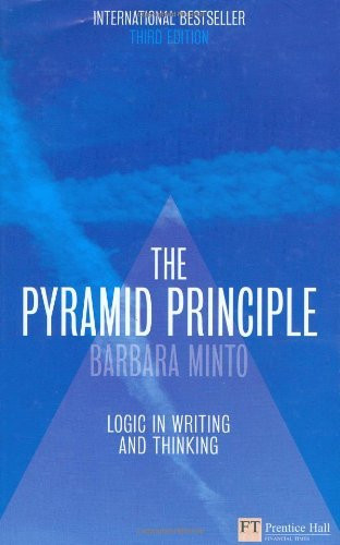 Pyramid Principle: Logic in Writing and Thinking by Barbara Minto