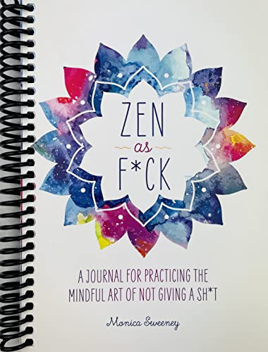 Zen as F*ck: A Journal for Practicing the Mindful Art of Not Giving a Sh*t