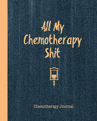 All My Chemotherapy Shit Chemotherapy Journal