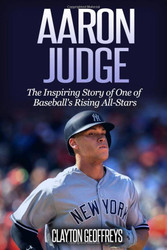 Aaron Judge: The Inspiring Story of One of Baseball's Rising All-Stars