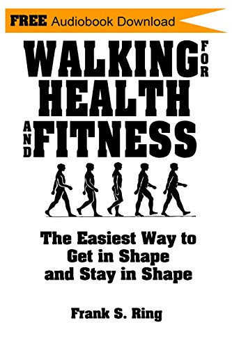 Walking for Health and Fitness: The Easiest Way to Get in Shape and Stay in Shape