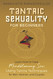 Tantric Sexuality for Beginners Learn How to Have Minblowing Sex