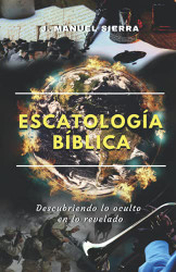 Escatologia Biblica: Descubriendo lo oculto en lo revelado