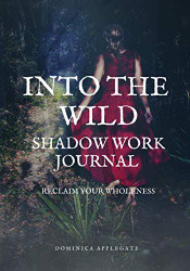 Into The Wild Shadow Work Journal: Reclaim Your Wholeness
