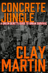 Concrete Jungle: A Green Beret's guide to Urban Survival