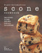 Super Scrumptious Scone Cookbook: Delicious Scone Recipes for All Occasions