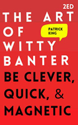 Art of Witty Banter: Be Clever Quick & Magnetic