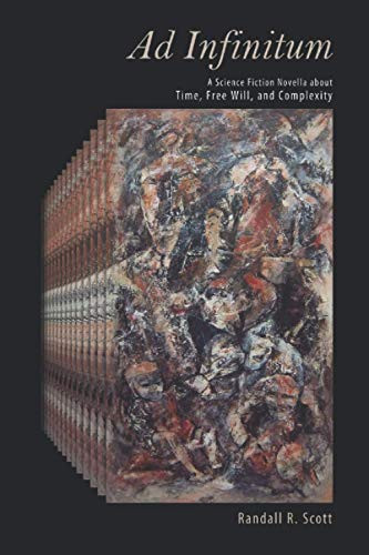 Ad Infinitum: A Science Fiction Novella about Time Free Will and Complexity