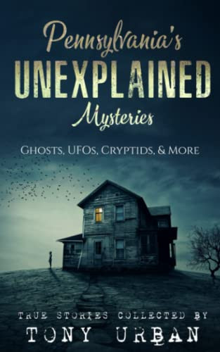 Pennsylvania's Unexplained Mysteries: Ghosts UFOs Cryptids & More