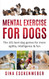 Mental Exercise for Dogs: The 101 Best Dog Games for More Agility