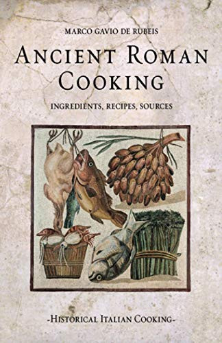 Ancient Roman Cooking: Ingredients Recipes Sources