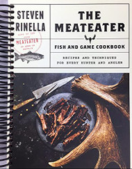 MeatEater Fish and Game Cookbook: Recipes and Techniques for