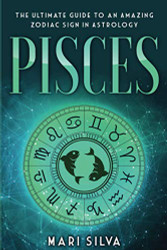 Pisces: The Ultimate Guide to an Amazing Zodiac Sign in Astrology