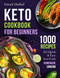 Keto Cookbook For Beginners: 1000 Recipes For Quick & Easy