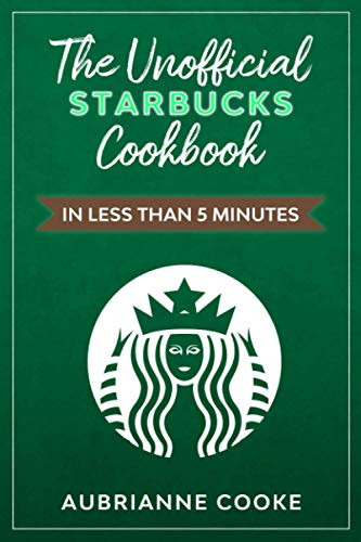 Unofficial Starbucks Cookbook in Less Than 5 minutes