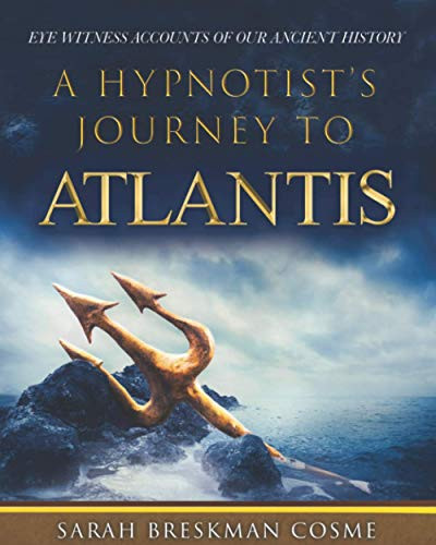Hypnotist'S Journey To Atlantis: Eye Witness Accounts on Our Ancient History