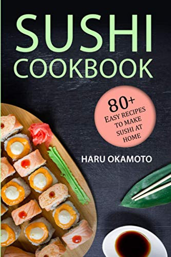 Sushi Cookbook: 80+ Easy Recipes to Make Sushi at Home