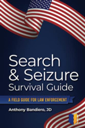 Search & Seizure Survival Guide: A Field Guide for Law Enforcement